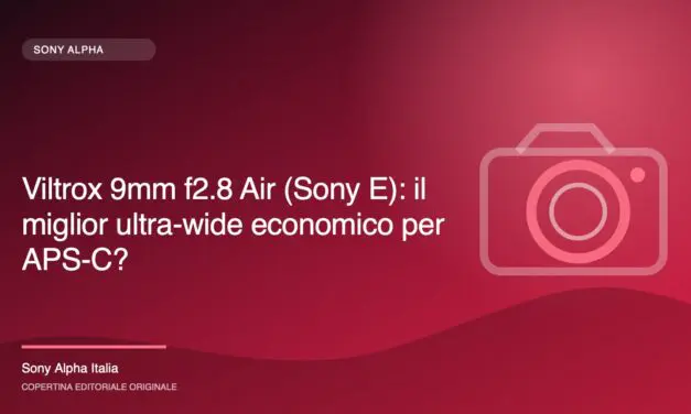 Viltrox 9mm f2.8 Air (Sony E): il miglior ultra-wide economico per APS-C?