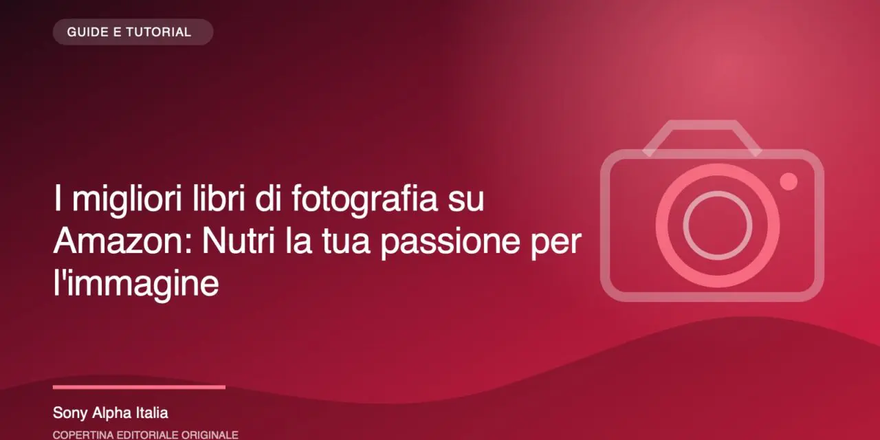 I migliori libri di fotografia su Amazon: Nutri la tua passione per l’immagine