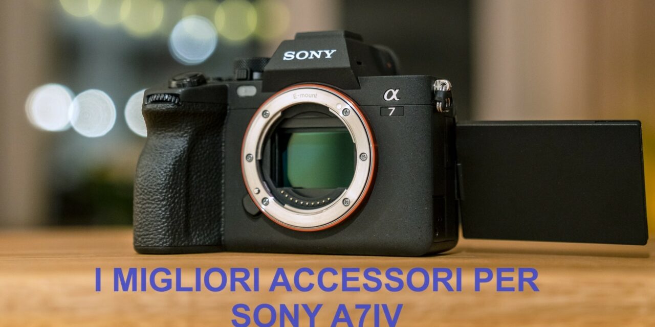 I Migliori Accessori da abbinare alla vostra Sony a7IV